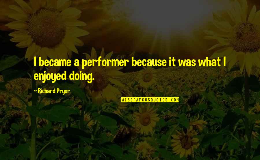 Glucose Syrup Quotes By Richard Pryor: I became a performer because it was what Glucose Syrup Quotes By Richard Pryor: I became a performer because it was what