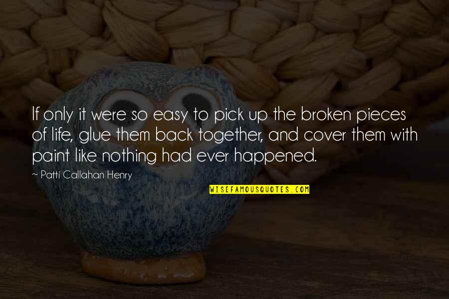 Glue It Back Together Quotes By Patti Callahan Henry: If only it were so easy to pick