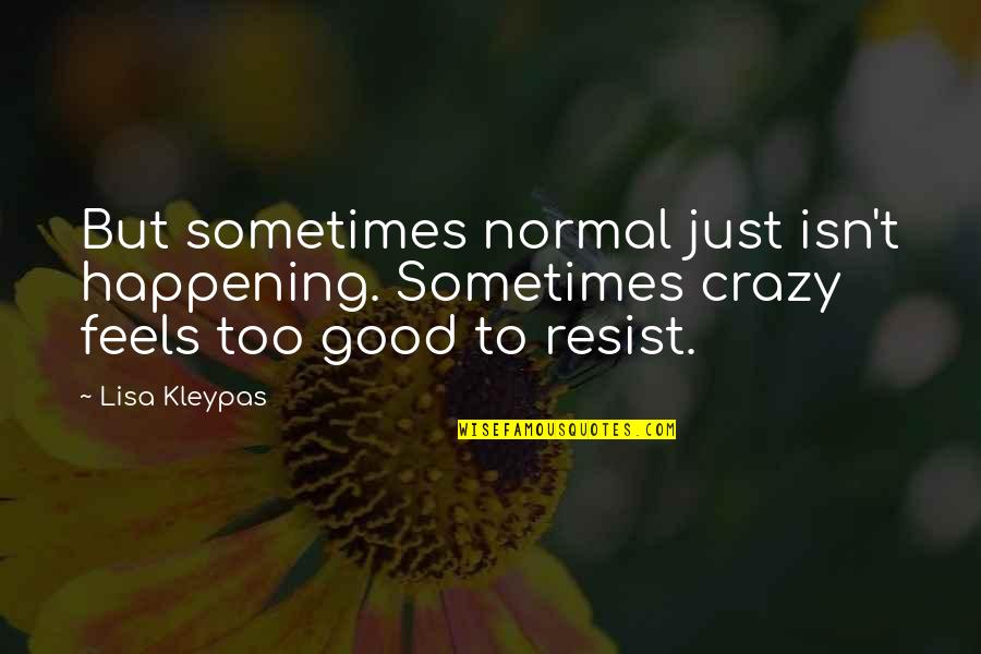 Glue Like Phlegm Quotes By Lisa Kleypas: But sometimes normal just isn't happening. Sometimes crazy