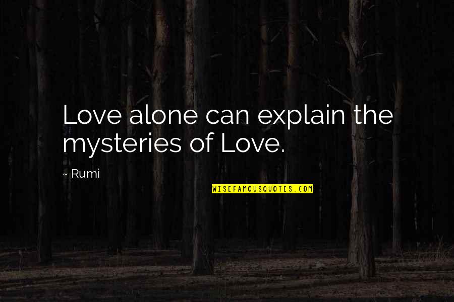 Glue Like Phlegm Quotes By Rumi: Love alone can explain the mysteries of Love.