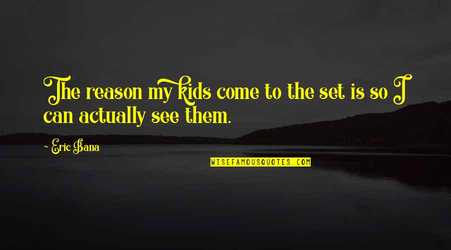 Glue Like Substances Wax Products Quotes By Eric Bana: The reason my kids come to the set