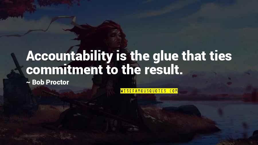 Glue Quotes By Bob Proctor: Accountability is the glue that ties commitment to