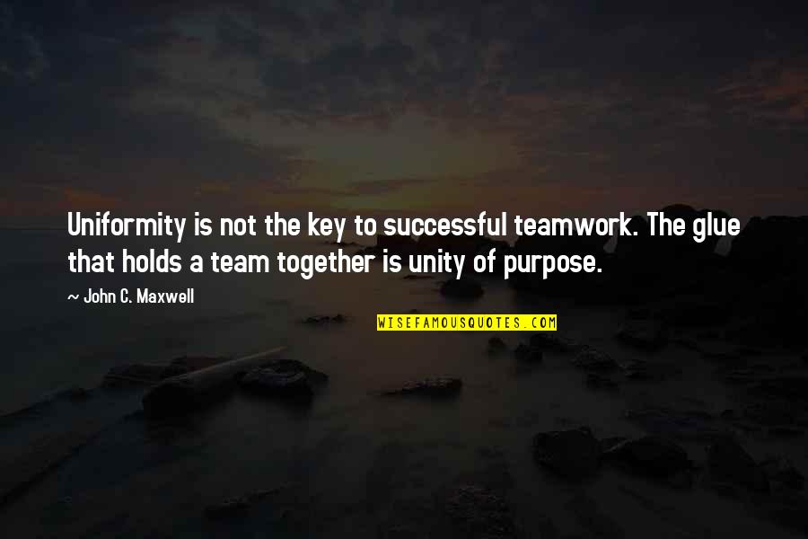 Glue Quotes By John C. Maxwell: Uniformity is not the key to successful teamwork.
