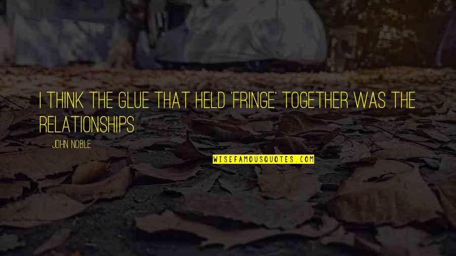 Glue Quotes By John Noble: I think the glue that held 'Fringe' together