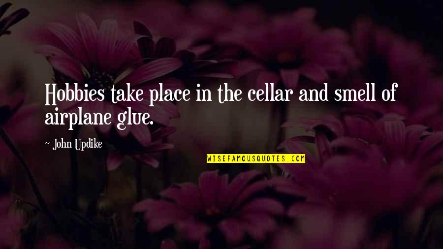 Glue Quotes By John Updike: Hobbies take place in the cellar and smell