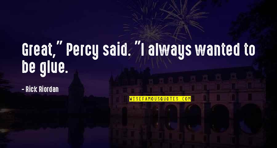 Glue Quotes By Rick Riordan: Great," Percy said. "I always wanted to be
