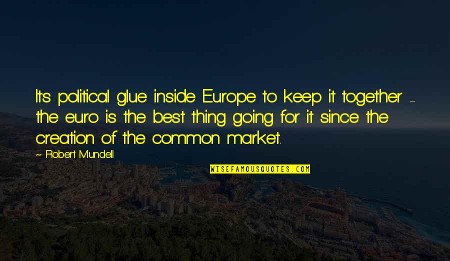 Glue Quotes By Robert Mundell: It's political glue inside Europe to keep it
