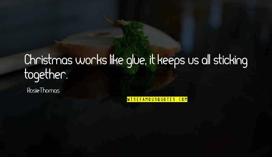 Glue Quotes By Rosie Thomas: Christmas works like glue, it keeps us all
