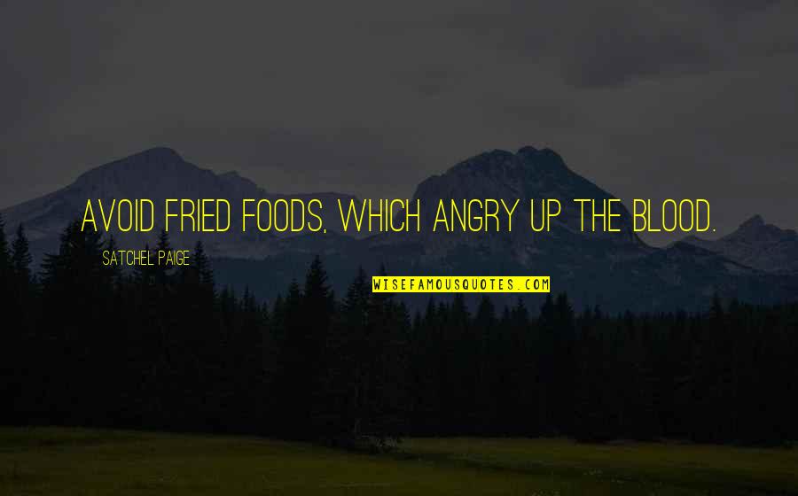 Glue Table Quotes By Satchel Paige: Avoid fried foods, which angry up the blood.
