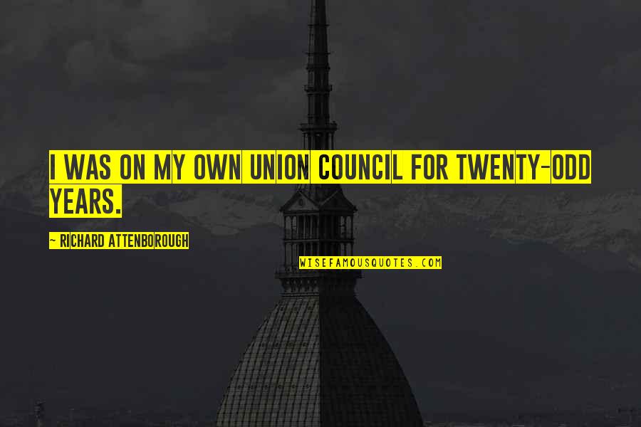 Glue Tv Series Quotes By Richard Attenborough: I was on my own union council for Glue Tv Series Quotes By Richard Attenborough: I was on my own union council for