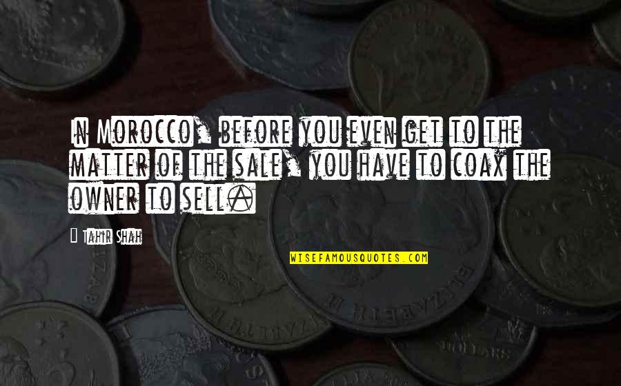 Glueck Quotes By Tahir Shah: In Morocco, before you even get to the