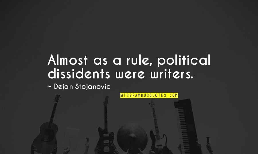 Glued Meat Quotes By Dejan Stojanovic: Almost as a rule, political dissidents were writers.