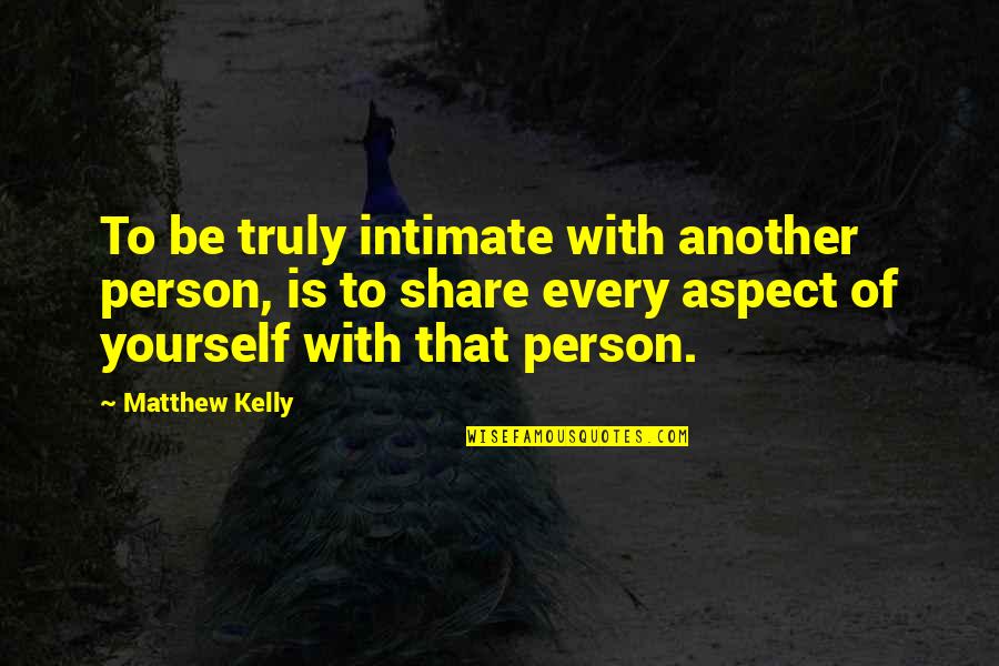 Glued Meat Quotes By Matthew Kelly: To be truly intimate with another person, is