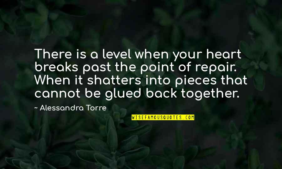 Glued Quotes By Alessandra Torre: There is a level when your heart breaks Glued Quotes By Alessandra Torre: There is a level when your heart breaks