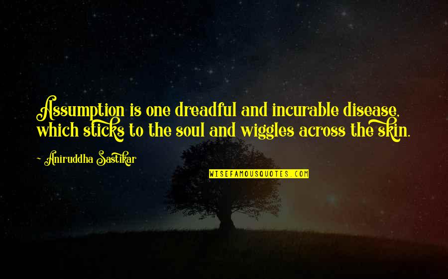Glued Quotes By Aniruddha Sastikar: Assumption is one dreadful and incurable disease, which Glued Quotes By Aniruddha Sastikar: Assumption is one dreadful and incurable disease, which