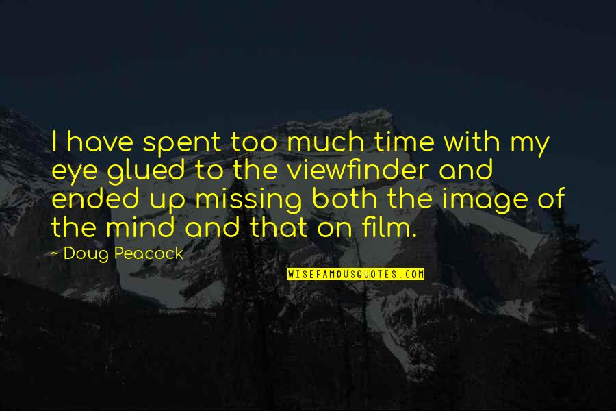 Glued Quotes By Doug Peacock: I have spent too much time with my