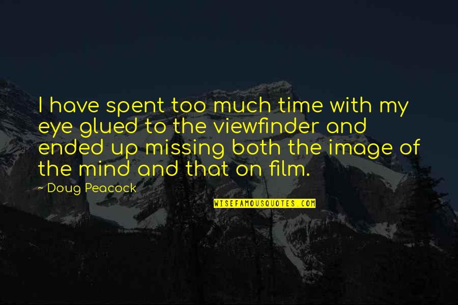 Glued Quotes By Doug Peacock: I have spent too much time with my Glued Quotes By Doug Peacock: I have spent too much time with my