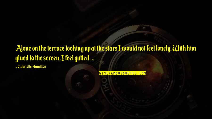 Glued Quotes By Gabrielle Hamilton: Alone on the terrace looking up at the Glued Quotes By Gabrielle Hamilton: Alone on the terrace looking up at the