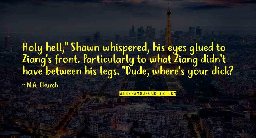 Glued Quotes By M.A. Church: Holy hell," Shawn whispered, his eyes glued to Glued Quotes By M.A. Church: Holy hell," Shawn whispered, his eyes glued to