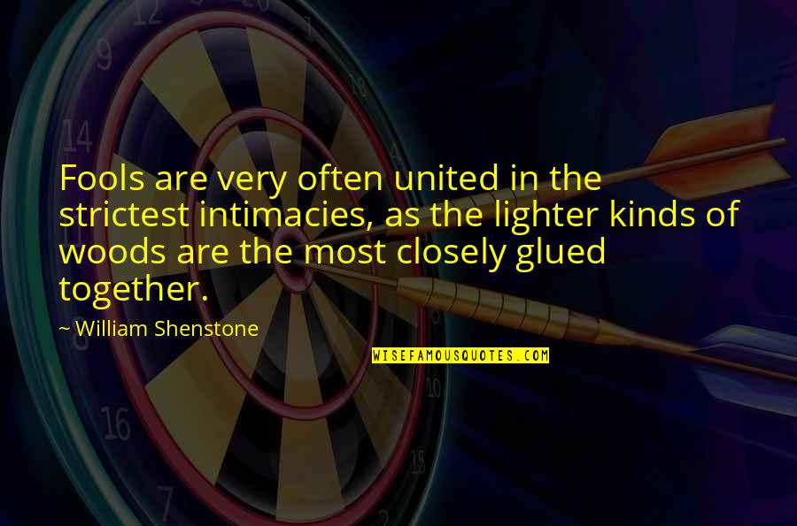 Glued Quotes By William Shenstone: Fools are very often united in the strictest