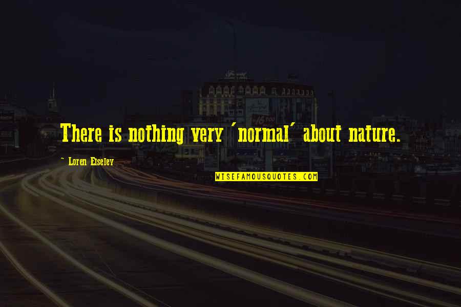 Glued To Games Quotes By Loren Eiseley: There is nothing very 'normal' about nature.