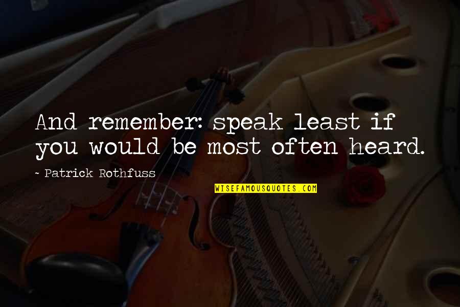 Glued To My Crafts Quotes By Patrick Rothfuss: And remember: speak least if you would be Glued To My Crafts Quotes By Patrick Rothfuss: And remember: speak least if you would be