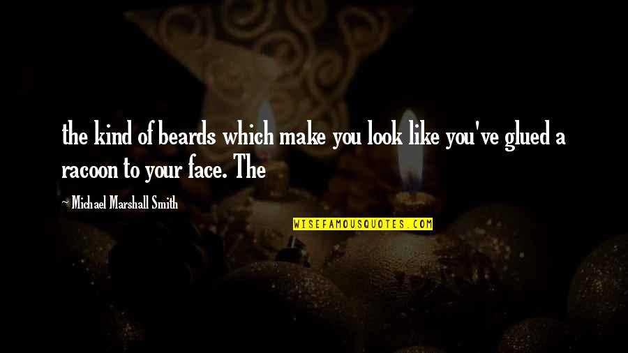 Glued To Quotes By Michael Marshall Smith: the kind of beards which make you look