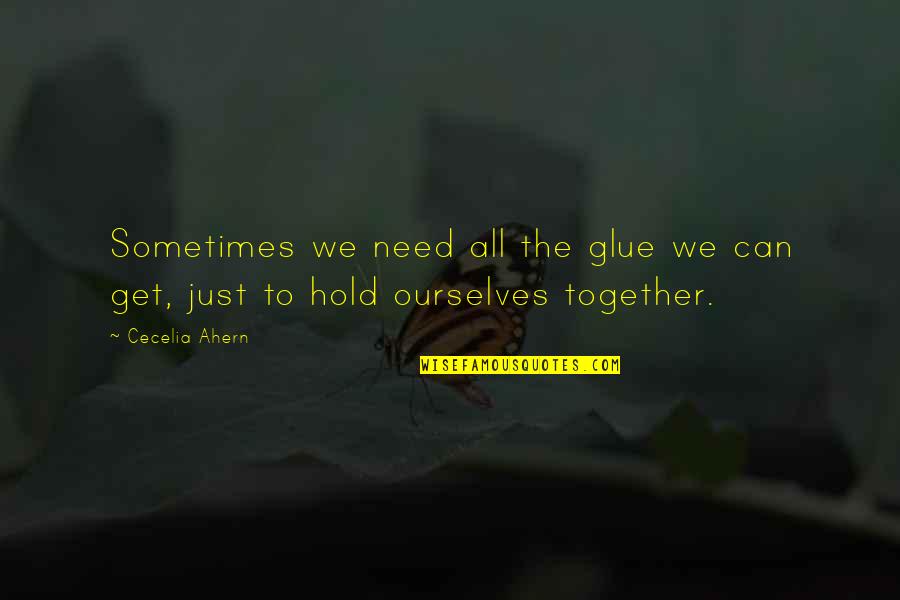 Glue'ed Quotes By Cecelia Ahern: Sometimes we need all the glue we can