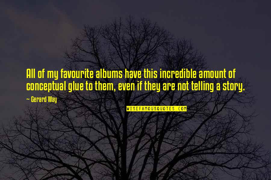 Glue'ed Quotes By Gerard Way: All of my favourite albums have this incredible