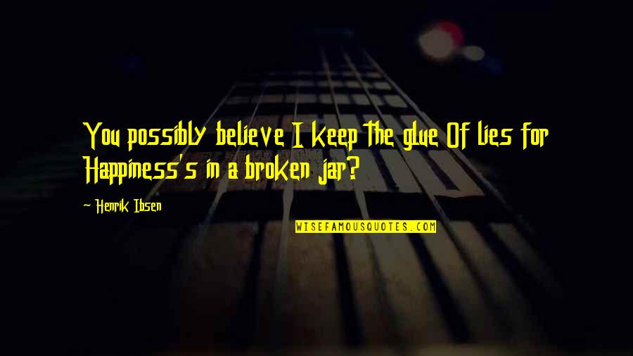 Glue'ed Quotes By Henrik Ibsen: You possibly believe I keep the glue Of