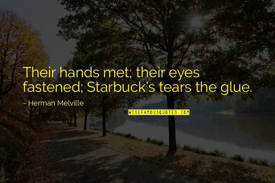 Glue'ed Quotes By Herman Melville: Their hands met; their eyes fastened; Starbuck's tears