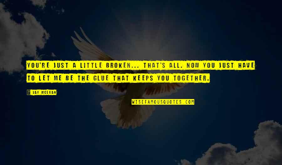 Glue'ed Quotes By Jay McLean: You're just a little broken... That's all. Now