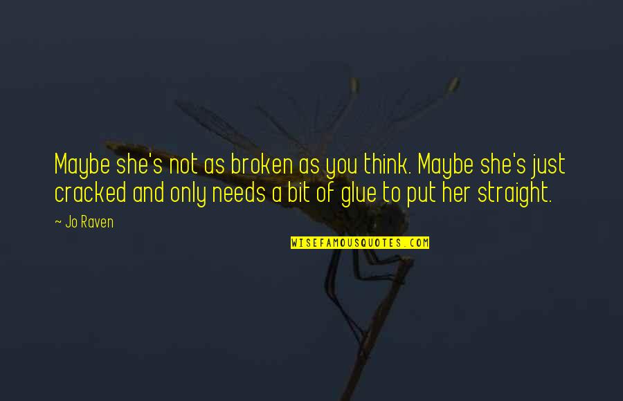 Glue'ed Quotes By Jo Raven: Maybe she's not as broken as you think.