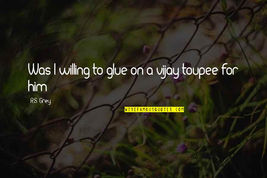 Glue'ed Quotes By R.S. Grey: Was I willing to glue on a vijay