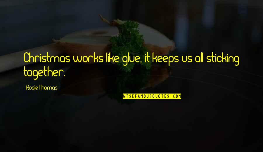 Glue'ed Quotes By Rosie Thomas: Christmas works like glue, it keeps us all
