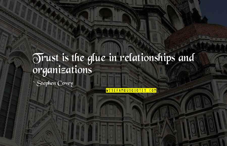 Glue'ed Quotes By Stephen Covey: Trust is the glue in relationships and organizations