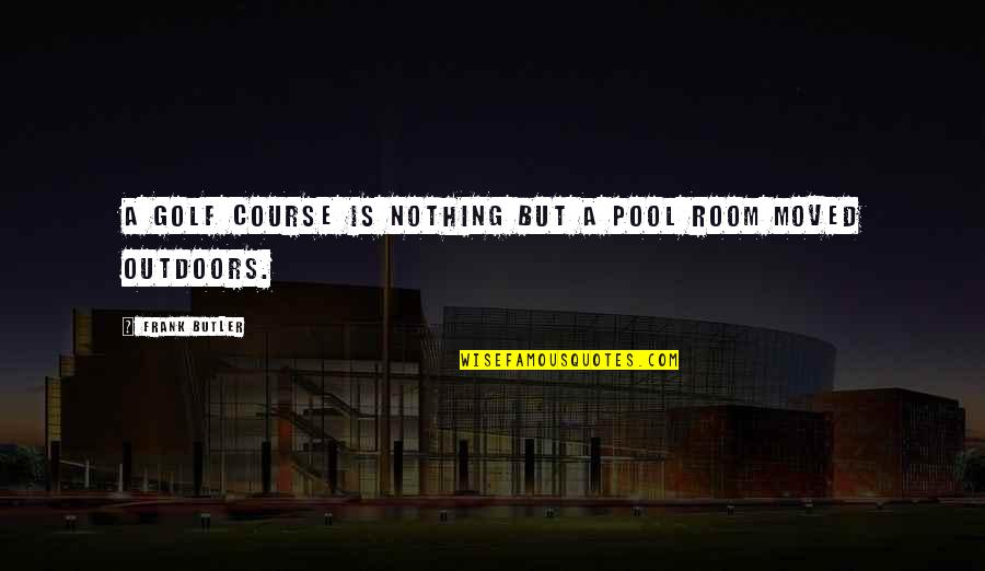 Gluelike Quotes By Frank Butler: A golf course is nothing but a pool