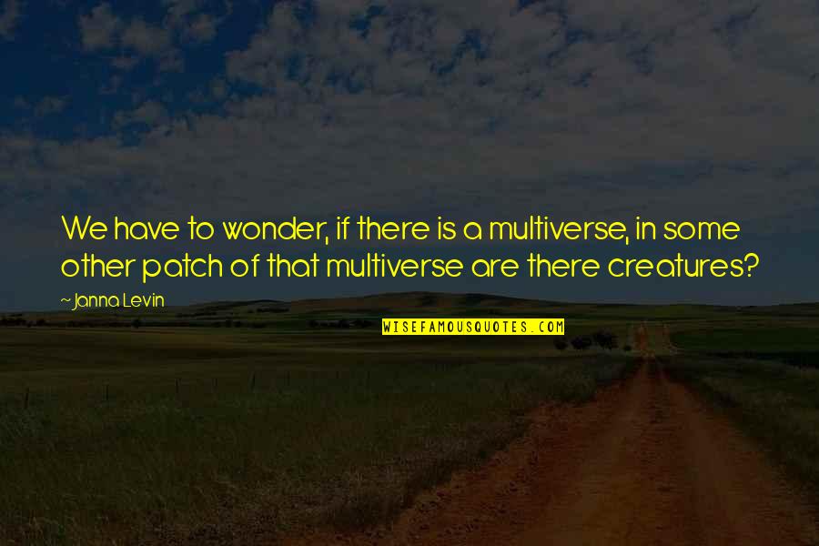 Gluelike Quotes By Janna Levin: We have to wonder, if there is a