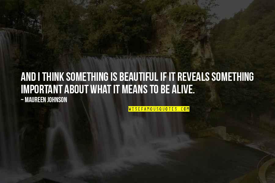 Glues Kin Quotes By Maureen Johnson: And I think something is beautiful if it