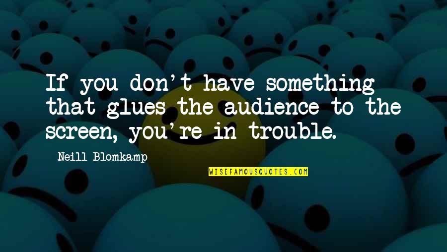 Glues Quotes By Neill Blomkamp: If you don't have something that glues the Glues Quotes By Neill Blomkamp: If you don't have something that glues the