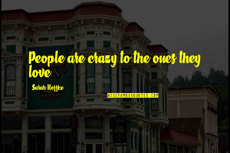 Glues Quotes By Sarah Noffke: People are crazy to the ones they love. Glues Quotes By Sarah Noffke: People are crazy to the ones they love.