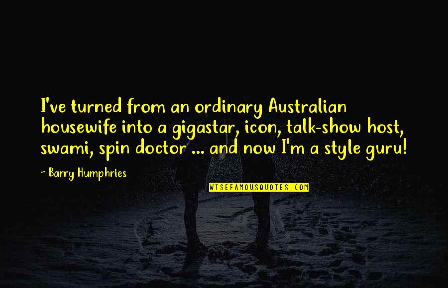Glug A Drink Quotes By Barry Humphries: I've turned from an ordinary Australian housewife into