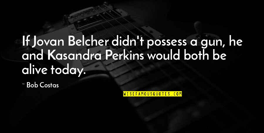 Glug A Drink Quotes By Bob Costas: If Jovan Belcher didn't possess a gun, he