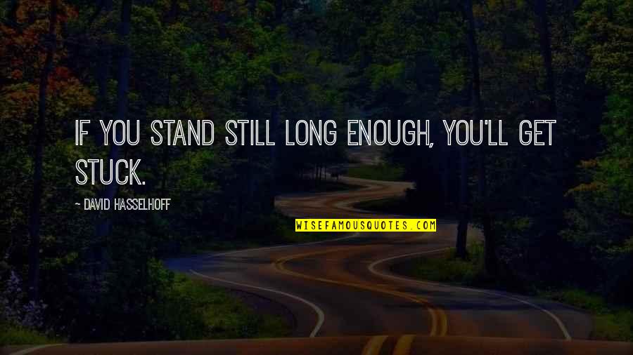 Glug A Drink Quotes By David Hasselhoff: If you stand still long enough, you'll get