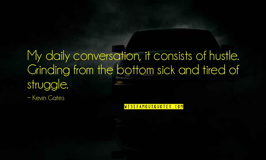 Glug A Drink Quotes By Kevin Gates: My daily conversation, it consists of hustle. Grinding