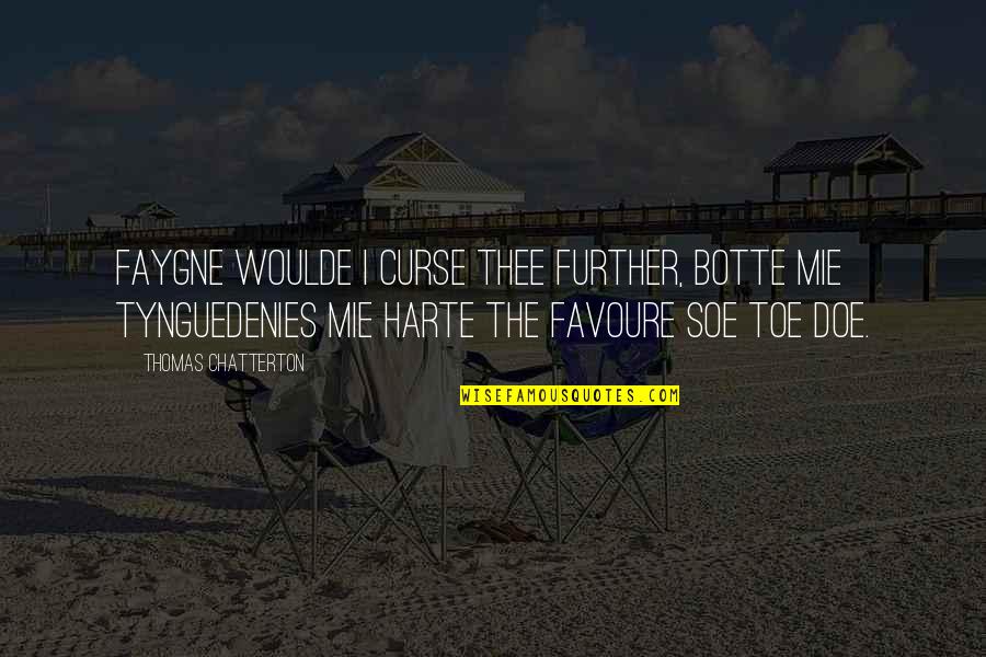 Glug A Drink Quotes By Thomas Chatterton: Faygne woulde I curse thee further, botte mie