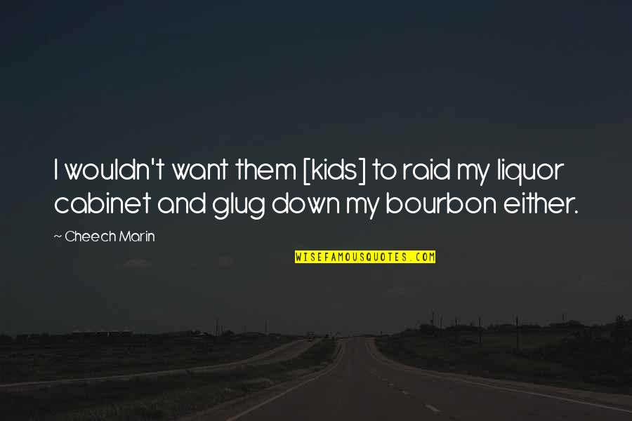 Glug Quotes By Cheech Marin: I wouldn't want them [kids] to raid my