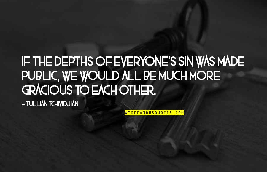 Gluing Pennies Quotes By Tullian Tchividjian: If the depths of everyone's sin was made Gluing Pennies Quotes By Tullian Tchividjian: If the depths of everyone's sin was made