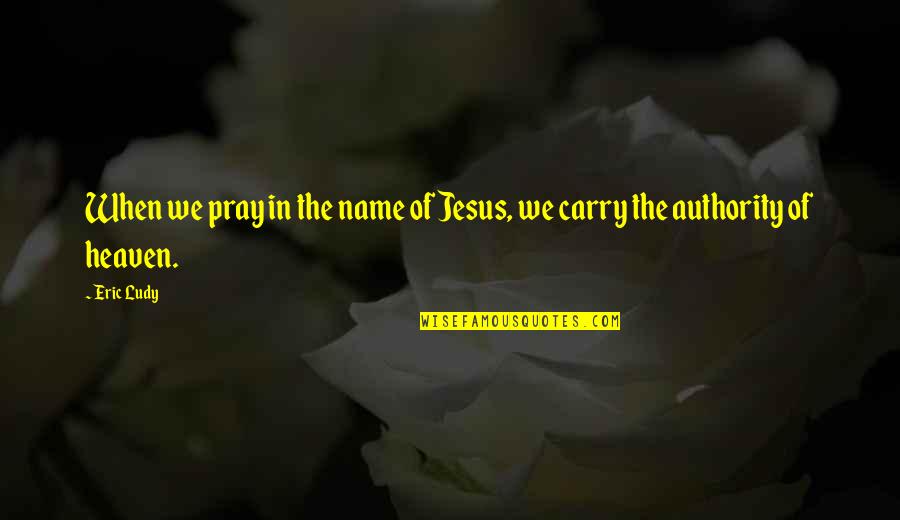 Glukhova Quotes By Eric Ludy: When we pray in the name of Jesus,