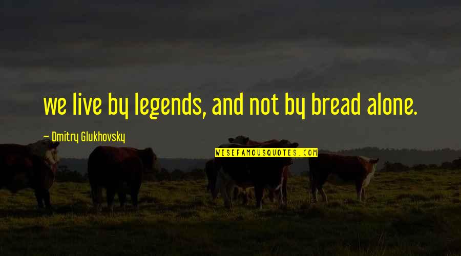 Glukhovsky Quotes By Dmitry Glukhovsky: we live by legends, and not by bread